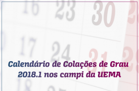 AVISO – Calendário de Colações de Grau 2018.1 nos campi da UEMA