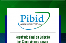 Resultado Final da Seleção dos Supervisores para o Programa Institucional de Bolsas de Iniciação à Docência-PIBID