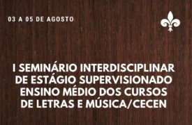 Inscrições abertas para I Seminário Interdisciplinar de Estágio Supervisionado Ensino Médio dos Cursos de Letras e Música