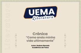 UEMA Literatura deste domingo apresenta a crônica “Como anda minha vida ultimamente”, de autoria de Nudson Berredo, acadêmico de Física