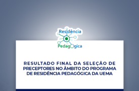 Resultado final da chamada para seleção de preceptores no âmbito do Programa de Residência Pedagógica da UEMA