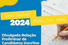 Divulgada Lista Preliminar de inscritos no Sistema Universal de Vagas do Vestibular ProfiTec Uema 2024