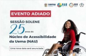 Adiamento da Sessão Solene em Homenagem aos 25 anos do Núcleo de Acessibilidade da Uema (NAU)