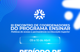 III ECOEN do Programa Ensinar debate políticas de acesso e permanência na educação superior nos dias 9 e 10 de abril